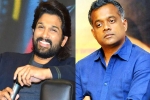 Allu Arjun new movies, Allu Arjun new movies, allu arjun and gautam menon to team up, Gautam menon